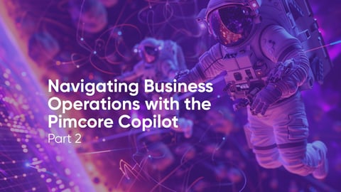 Navigating Business Operations with the Pimcore Copilot - Part 2