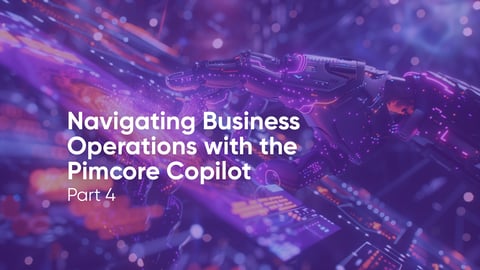 Navigating Business Operations with the Pimcore Copilot - Part 4