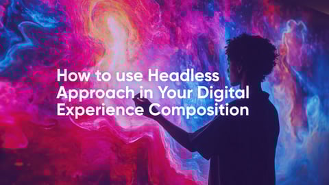 How to use Headless Approach In Your Digital Experience Composition