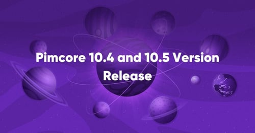 What’s New in Pimcore Minor Releases 10.4 and 10.5